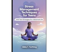 STRESS MANAGEMENT TECHNIQUES FOR TEENS: Chill Teen Strategies for a Balanced Life