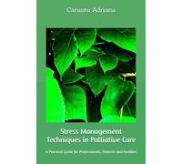 Stress Management Techniques in Palliative Care: A Practical Guide for Professionals, Patients and Families (Palliative education)