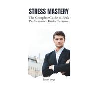 Stress Mastery: The Executive's Guide to Peak Performance Under Pressure - 12 Proven Systems for Busy Professionals (Personal Growth & Leadership Series)