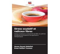 Stress oxydatif et radicaux libres: Guide complet pour comprendre les ROS, les systèmes de défense antioxydants et les applications thérapeutiques