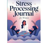 Stress Processing Journal for Women: Exercises for Self-Discovery and Emotional Healing.: Discover Tools for Emotional Well-being and Resilience.Daily Reflections and Self-Care Strategies.