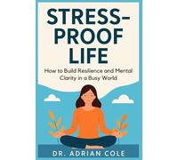 Stress-Proof Life: How to Build Resilience and Mental Clarity in a Busy World: Simple Science-Backed Habits to Stay Calm, Focused, and Resilient