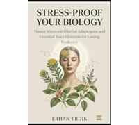 STRESS-PROOF YOUR BIOLOGY: Master Stress with Herbal Adaptogens and Essential Trace Elements for Lasting Resilience