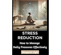 Stress Reduction Techniques: How to Manage Daily Pressures Effectively.: Practical methods to reduce stress, improve balance, and regain calmness in everyday life.