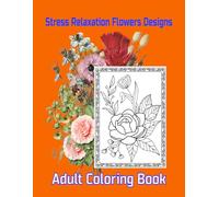 Stress Relaxation Flowers Designs Adult Coloring Book Beautiful realistic flowers, bouquets, roses, magnolias, hydrangeas, lilies, over 60 Gorgeous ... orchids, blooms, with Large Print