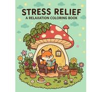 Stress Relief: A Relaxation Coloring Book: Subtitle: A Whimsical Garden Escape Featuring Cozy Mushroom Homes, Charming Woodland Friends, and Mindful Nature Scenes for Stress Relief