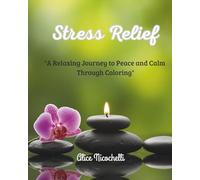 Stress Relief: A Relaxing Journey To Peace and Calm Through Coloring