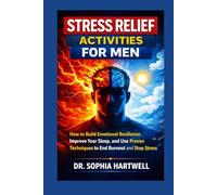 Stress Relief Activities for Men: How to Build Emotional Resilience, Improve Your Sleep, and Use Science-Backed Techniques to End Burnout and Follow Easy Daily Practices That Stop Stress