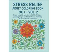 Stress Relief Adult Coloring Book 90+ - Vol. 2: Relax, Laugh & Unwind with 90+ Unique Coloring Pages for Mindfulness, Positivity & Stress Relief - Volume 2