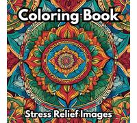 Stress Relief Adult Coloring Book: Filled With Many Options Of Calming Images