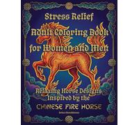 Stress Relief Adult Coloring Book for Women and Men: Relaxing Horse Designs Inspired by the Chinese Fire Horse