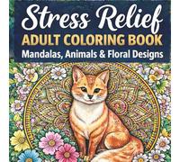 Stress Relief Adult Coloring Book: Mandalas, Animals & Floral Designs: 30 Intricate Coloring Pages for Relaxation, Mindfulness, and Creative Fun