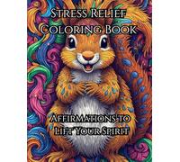 Stress Relief: Adult Coloring Book with Affirmations, Animals, Landscape, Flowers, Patterns And Many More For Relaxation