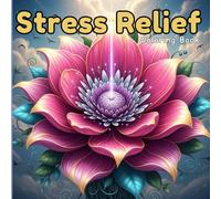 Stress Relief: Adult Coloring Book with Cute Animals, Lovely Flowers, Scenic Landscapes, Fantasy Elements, Soothing Patterns, and Extra Patterns to Unwind