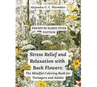 Stress Relief and Relaxation with Bach Flowers: The Coloring Book for Teenagers and Adults with Mindful Patterns for Emotional Healing, Anxiety ... Mental Well-Being and Emotional Health