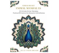 Stress Relief Animal Mandalas: 30 Intricate Animal Mandalas Positive Affirmations for Relaxation & Mindfulness