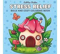 Stress Relief: Bold and Cozy Coloring Book, Easy Coloring Pages Filled with Adorable Animals, Cozy Objects, Flowers, Landscapes, Mushrooms, and Cute ... for Relaxation (BOLD & EASY COLORING BOOKS)