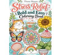 Stress Relief: Bold and Easy Coloring Book: "Simple Big Designs for Adults and Teens Featuring Cute Animals, Flowers, Cozy Scenes, Food, Nature, Patterns and More