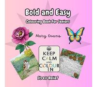 Stress Relief: Bold and Easy Colouring Book for Seniors: Featuring 40 Large Print Simple Designs, Including Flowers, Gardens, Butterflies, Birds... Book 1 of the Keep Calm and Colour in Series