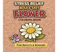 Stress relief bold&easy flower coloring book for adults & seniors: Simple Large-Print Floral Designs with Bold Lines for Relaxation, Mindfulness and Stress Relief