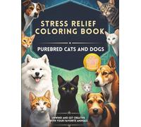 Stress-Relief Cats and Dogs Coloring Book for Grown-Ups: 50 Detailed Illustrations of Purebred Breeds for Relaxation and Creativity