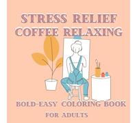Stress Relief Coffee Relaxing Coloring Book for Adults: Bold & Easy Designs with Mindful Patterns, Therapeutic Art for Anxiety Relief, Mindfulness, ... Bold & Easy Anti-Stress Coloring Pages