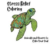 Stress Relief Coloring: Animals and Flowers to Calm Your Soul: Over 50 Intricate and Relaxing Designs for Mindfulness, Creativity, and Inner Calm