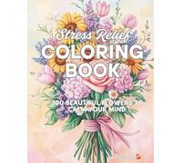 Stress Relief Coloring Book: 100 Beautiful Flowers to Calm Your Mind