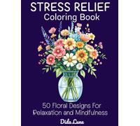 Stress Relief Coloring Book: 50 Floral Designs, Beautiful Flower Patterns for Relaxation, Anxiety Relief, and Mindfulness Coloring (Calming Colors Series)