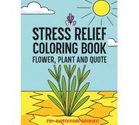 Stress Relief Coloring Book: Beautiful Flowers, Plants, Quotes For Kids And Adults for Mindfulness and Relaxation