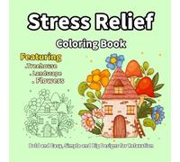 Stress Relief Coloring Book: Bold and Easy, Simple and Big Designs for Relaxation Featuring Treehouse, Landscape, Flowers, Patterns, and Cute Things for Adults and Kids