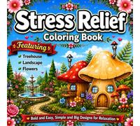 Stress Relief Coloring Book: Bold and Easy, Simple and Big Designs for Relaxation Featuring Treehouse, Landscape, Flowers, Patterns, and Cute Things for Adults and Kids