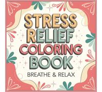 Stress Relief Coloring Book: Calming Mindfulness Designs Featuring Inspirational Quotes, Floral Patterns, and Peaceful Art for Relaxation, Meditation, and Creative Self-Care