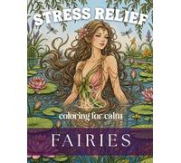 Stress Relief Coloring Book: Fairies, Fantasy, Enchanted Realms, Mythical Animals and More: 50 Mindful Illustrations Adult Coloring Book for Relaxation & Anxiety Relief (Coloring for Calm)