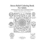 Stress Relief Coloring Book for Adults: 100 Relaxing Floral, Nature & Mandala Designs for Mindfulness, Anxiety Relief, Creativity & Relaxation.: A ... Scenes, Cozy Interiors, Elegant Mandalas.
