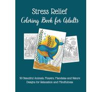 Stress Relief Coloring Book for Adults: 50 Beautiful Animals, Flowers, Mandalas and Nature. Designs for Relaxation and Mindfulness. (Mindful Coloring Collection)