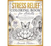 STRESS RELIEF COLORING BOOK FOR ADULTS: 50 Monochrome Black & White Designs to Calm an Overthinking Mind Through Relaxation & Creative Art (Mindful Monochrome Coloring Series)