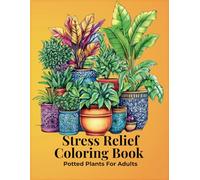 Stress Relief Coloring Book for Adults: A Calming Journey with Potted Houseplants for Mindfulness and Relaxation: Detailed Plant-Inspired ... De-Stress - Featuring Indoor Plants in Pots
