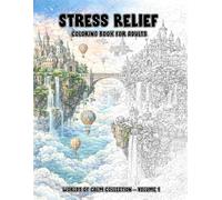 Stress Relief Coloring Book for Adults: An Ultra Detailed Adult Coloring Book for Relaxation, Mindfulness and Creative Calm (Worlds of Calm Collection)