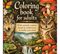 Stress Relief Coloring Book For Adults: Coloring Book with Animals, Nature, Florals & Mushrooms to Soothe Your Mind