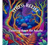 Stress relief coloring book for Adults Flowers/ Blooms of Tranquility/Midfulness/relaxation/Anxiety relief: Find Your Serenity in Every Stroke/Unwind ... Way to Calm/Mindful Moments for Grown-Ups
