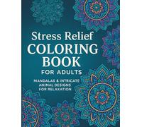 STRESS RELIEF COLORING BOOK FOR ADULTS - Mandalas & Intricate Animal Designs for Relaxation