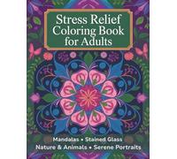 Stress Relief Coloring Book for Adults: Mandalas, Stained Glass, Nature & Animals, Serene Portraits: 50 Calming Designs for Mindful Coloring, Relaxation and Focus