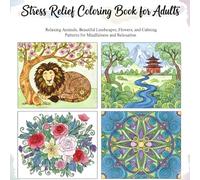 Stress Relief Coloring Book for Adults: Relaxing Animals, Beautiful Landscapes, Flowers, and Calming Patterns for Mindfulness and Relaxation