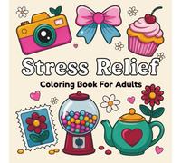 Stress Relief Coloring Book for Adults:: Simple Big Relaxing Designs with a Large Variety of: Animals, Cozy Clothes, Sweets, Landscape, Flowers, Cute Vehicles, and Many Adorable Illustrations.