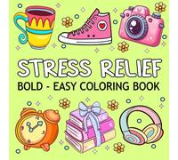 Stress Relief Coloring Book for Adults: Simple Designs for Relaxation And Stress Relief Featuring Cute Stuffs, Landscapes, Flowers, Food and Snacks and More to Relax.
