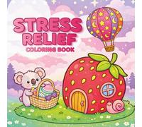 Stress Relief: Coloring Book for Adults & Teens, Cute Creatures, Cozy Scenes