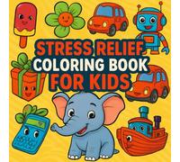 Stress Relief: Coloring Book for Kids: Featuring 50+ Varied Themes of Adorable Animals, Amazing Vehicles, Enchanting Nature, Fun Technology, and Everyday Objects. Perfect for Boys & Girls Ages 3-8
