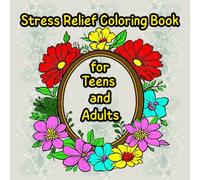 Stress Relief Coloring Book for Teens and Adults: 50 Relaxing and Fun Designs to Calm Your Mind, Boost Creativity, and Ease Anxiety - Perfect for Beginners and Coloring Enthusiasts