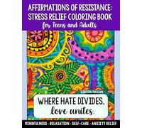 Stress Relief Coloring Book for Teens and Adults: Affirmations of Resistance for Mindfulness, Relaxation, Self-Care, and Anxiety Relief